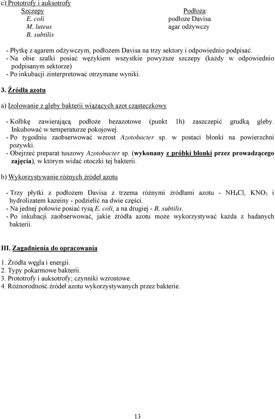 Źródła azotu a) Izolowanie z gleby bakterii wiążących azot cząsteczkowy - Kolbkę zawierającą podłoże bezazotowe (punkt 1h) zaszczepić grudką gleby. Inkubować w temperaturze pokojowej.