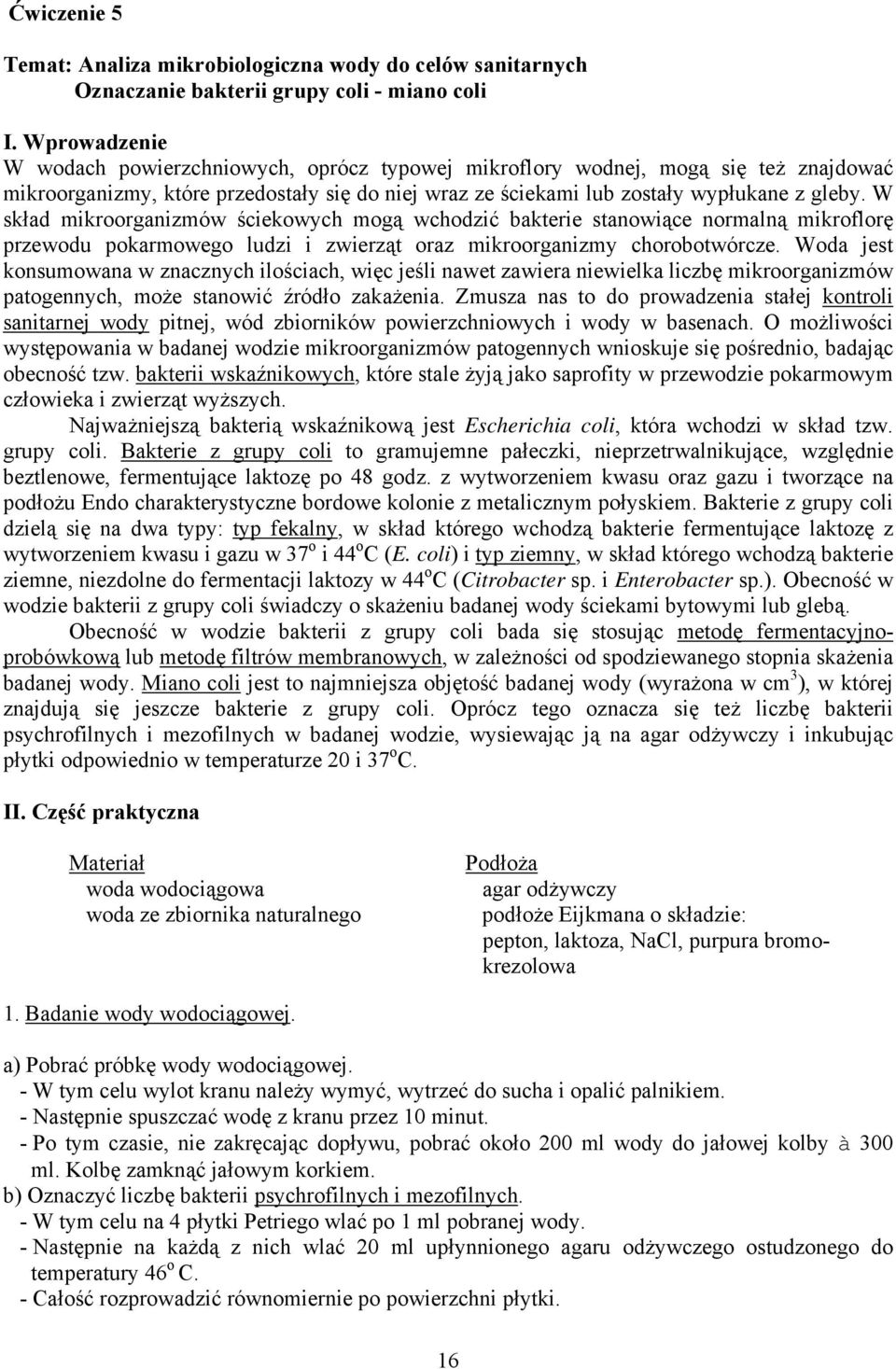 W skład mikroorganizmów ściekowych mogą wchodzić bakterie stanowiące normalną mikroflorę przewodu pokarmowego ludzi i zwierząt oraz mikroorganizmy chorobotwórcze.