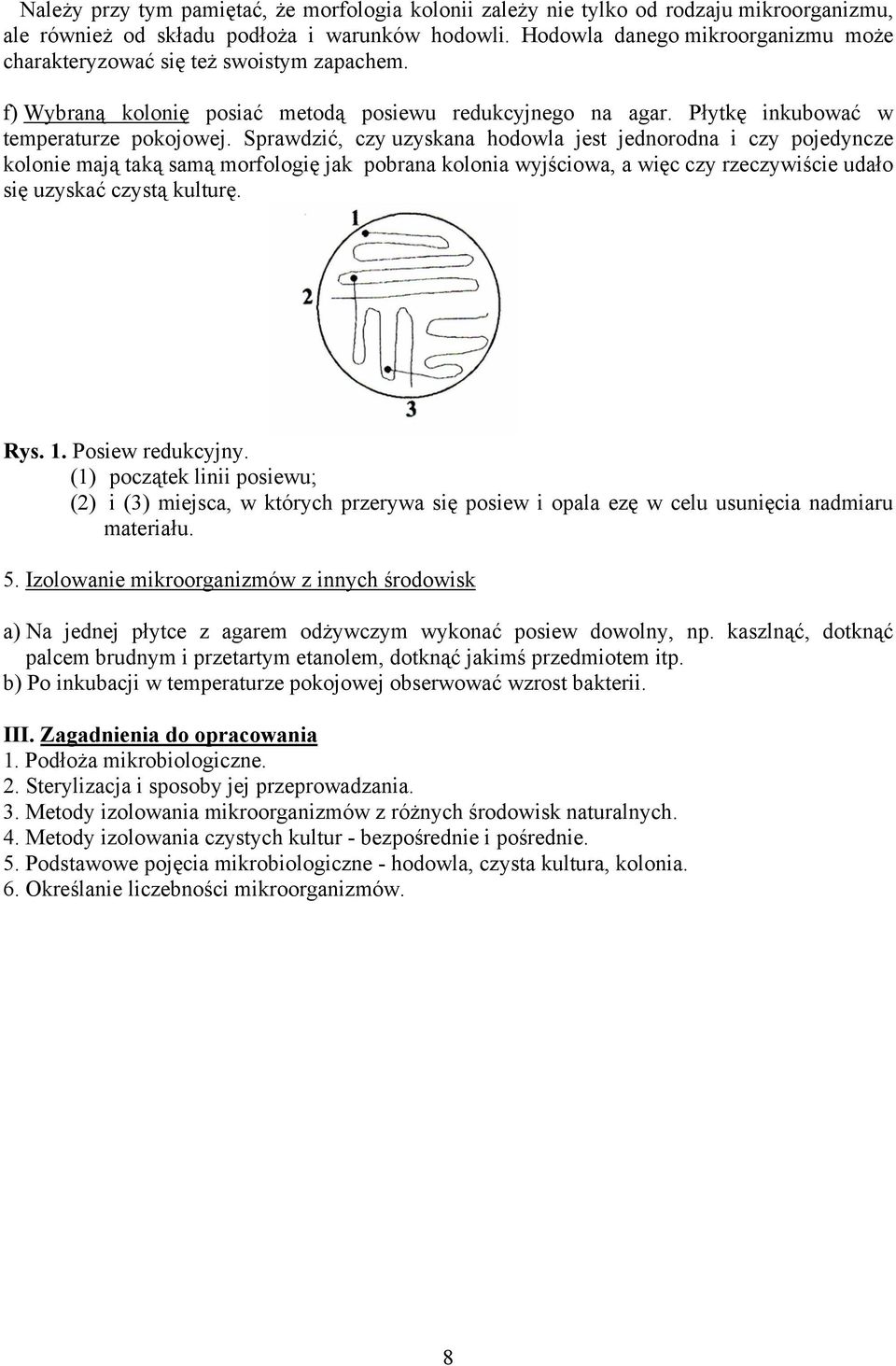 Sprawdzić, czy uzyskana hodowla jest jednorodna i czy pojedyncze kolonie mają taką samą morfologię jak pobrana kolonia wyjściowa, a więc czy rzeczywiście udało się uzyskać czystą kulturę. Rys. 1.