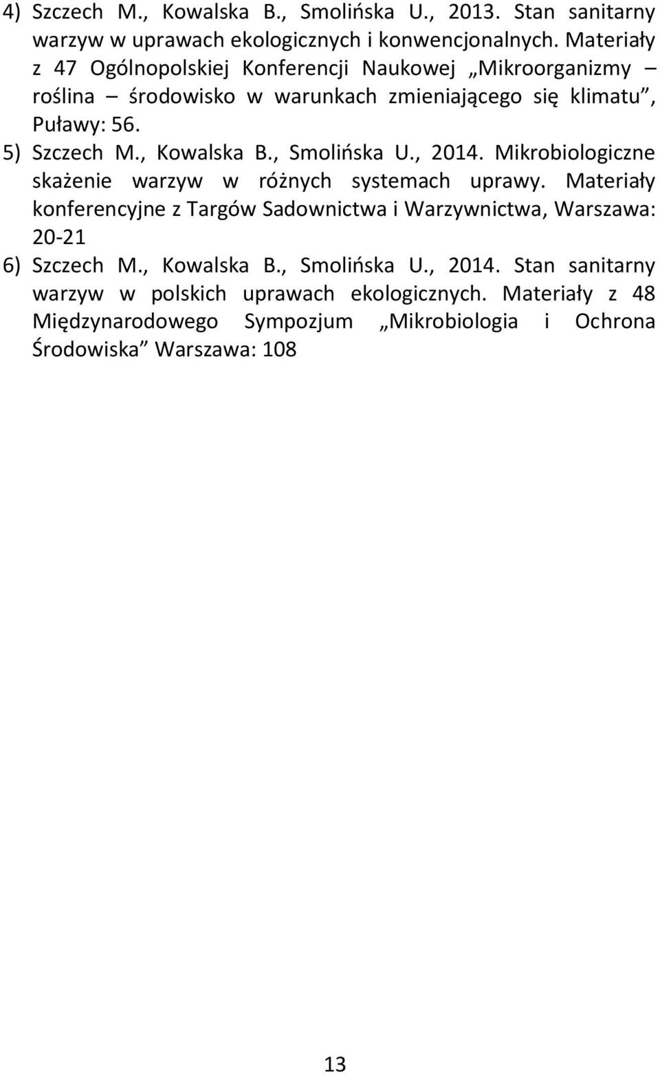 , Kowalska B., Smolińska U., 2014. Mikrobiologiczne skażenie warzyw w różnych systemach uprawy.
