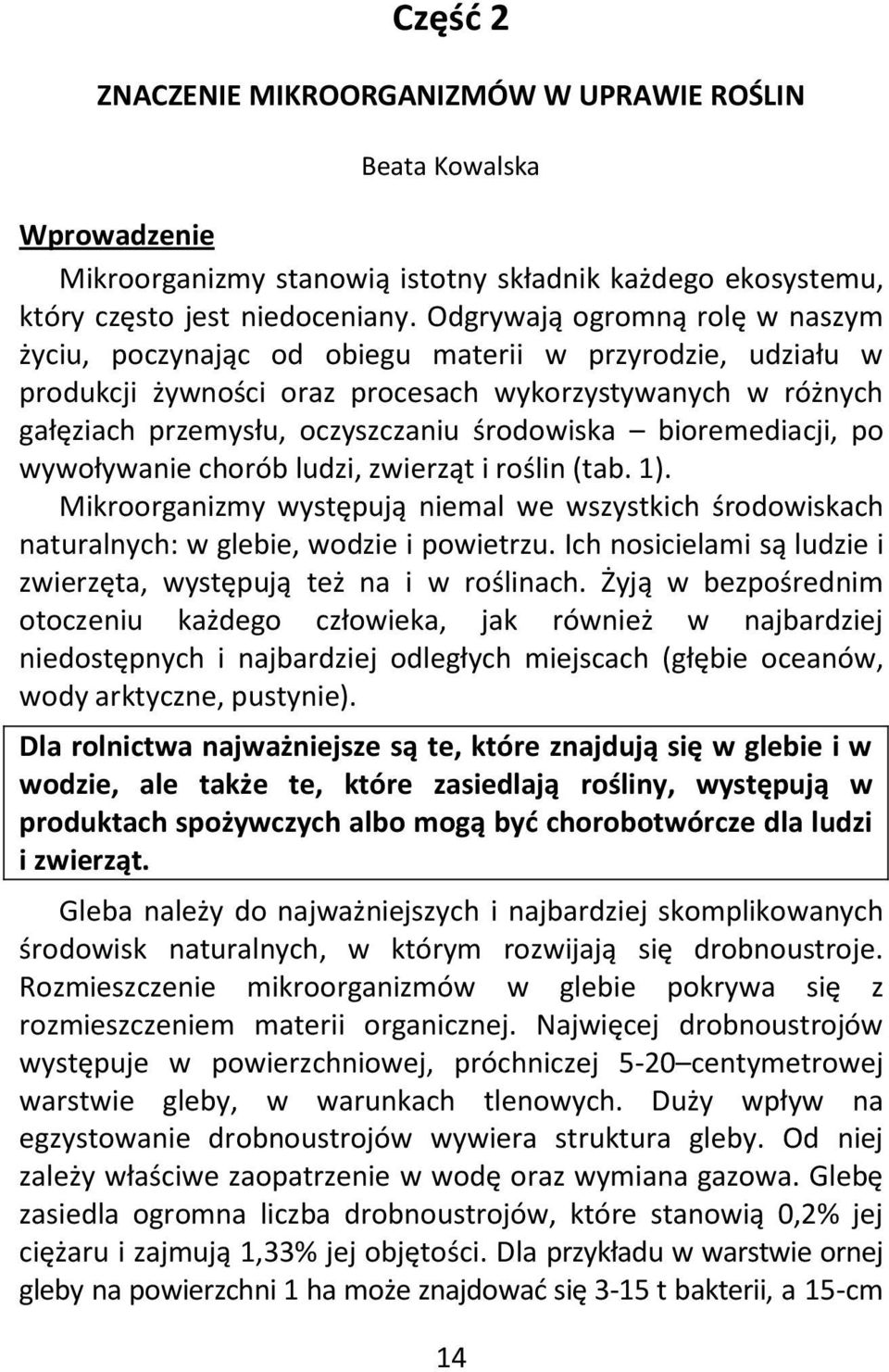 bioremediacji, po wywoływanie chorób ludzi, zwierząt i roślin (tab. 1). Mikroorganizmy występują niemal we wszystkich środowiskach naturalnych: w glebie, wodzie i powietrzu.