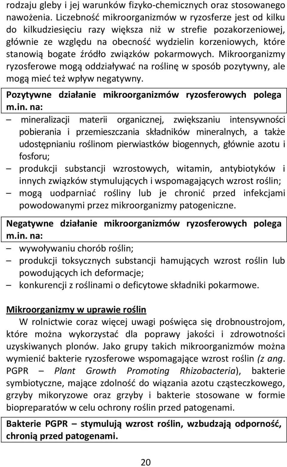 źródło związków pokarmowych. Mikroorganizmy ryzosferowe mogą oddziaływać na roślinę w sposób pozytywny, ale mogą mieć też wpływ negatywny. Pozytywne działanie mikroorganizmów ryzosferowych polega m.