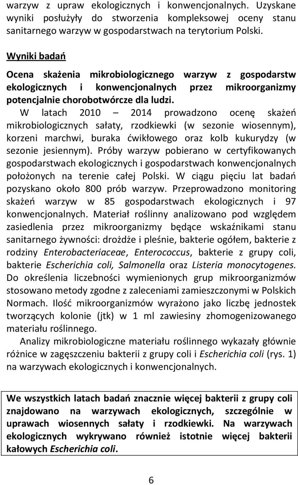 W latach 2010 2014 prowadzono ocenę skażeń mikrobiologicznych sałaty, rzodkiewki (w sezonie wiosennym), korzeni marchwi, buraka ćwikłowego oraz kolb kukurydzy (w sezonie jesiennym).