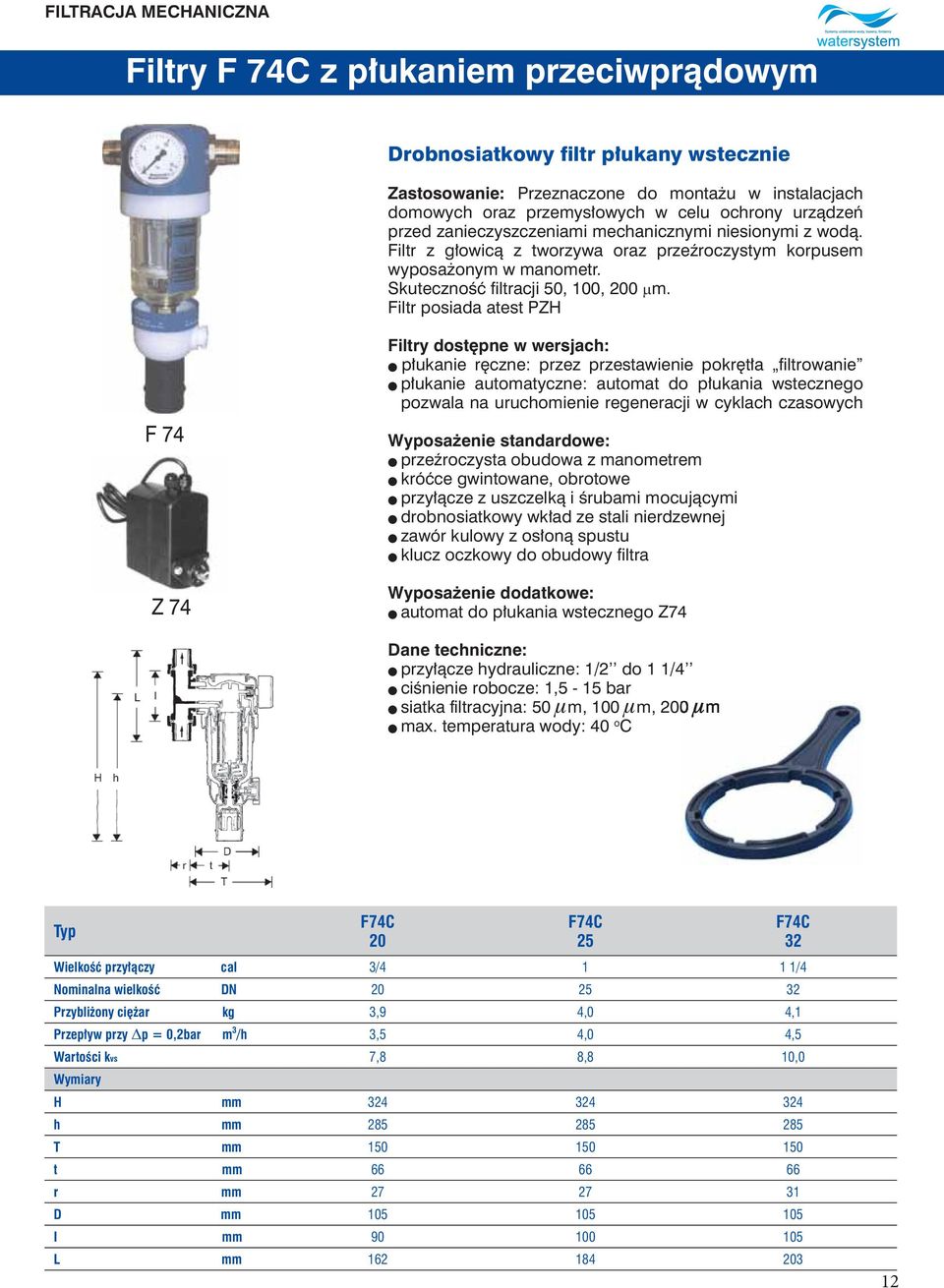 Filtr posiada atest PZH F 74 Z 74 Filtry dostępne w wersjach: l płukanie ręczne: przez przestawienie pokrętła filtrowanie l płukanie automatyczne: automat do płukania wstecznego pozwala na