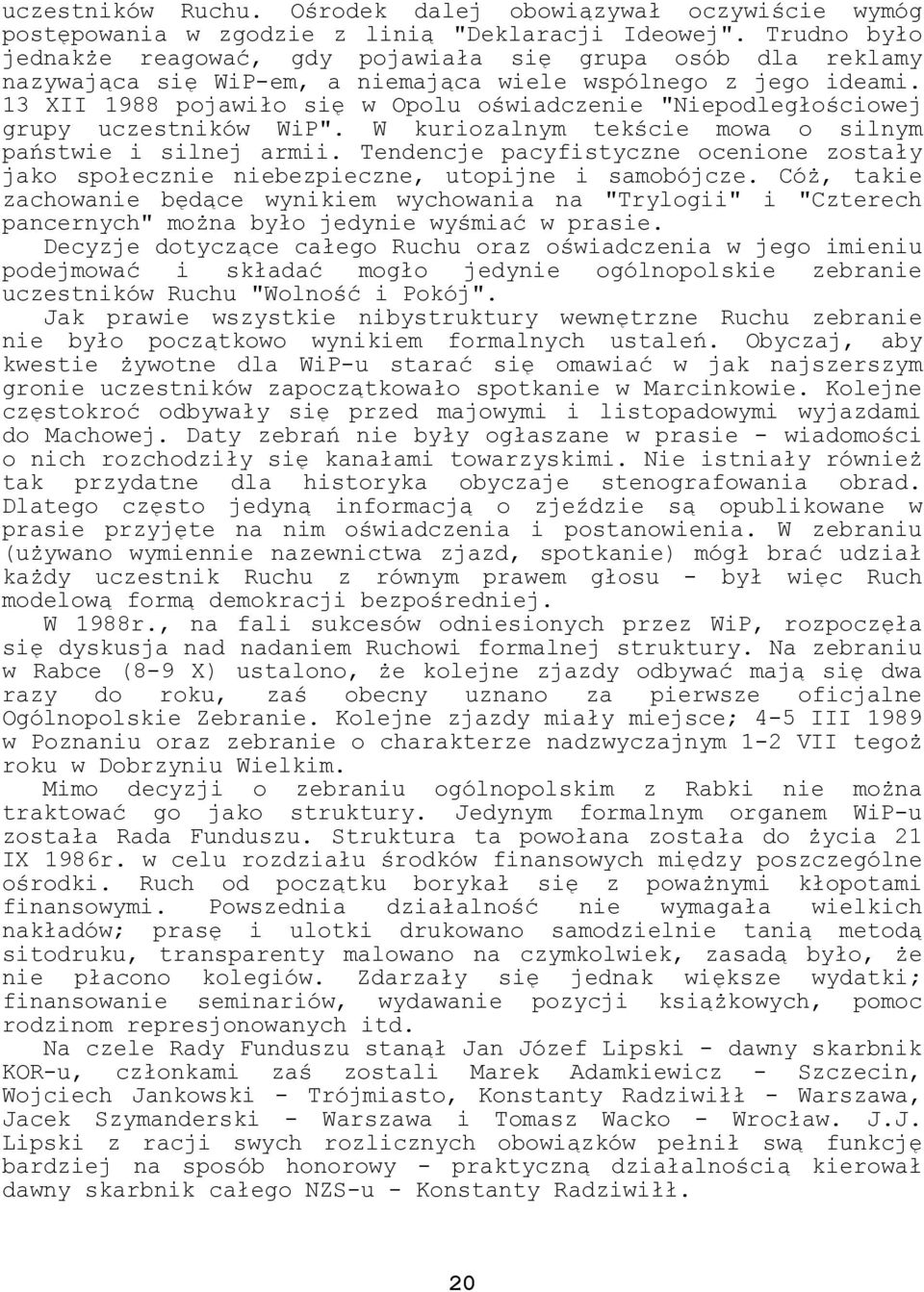 13 XII 1988 pojawiło się w Opolu oświadczenie "Niepodległościowej grupy uczestników WiP". W kuriozalnym tekście mowa o silnym państwie i silnej armii.