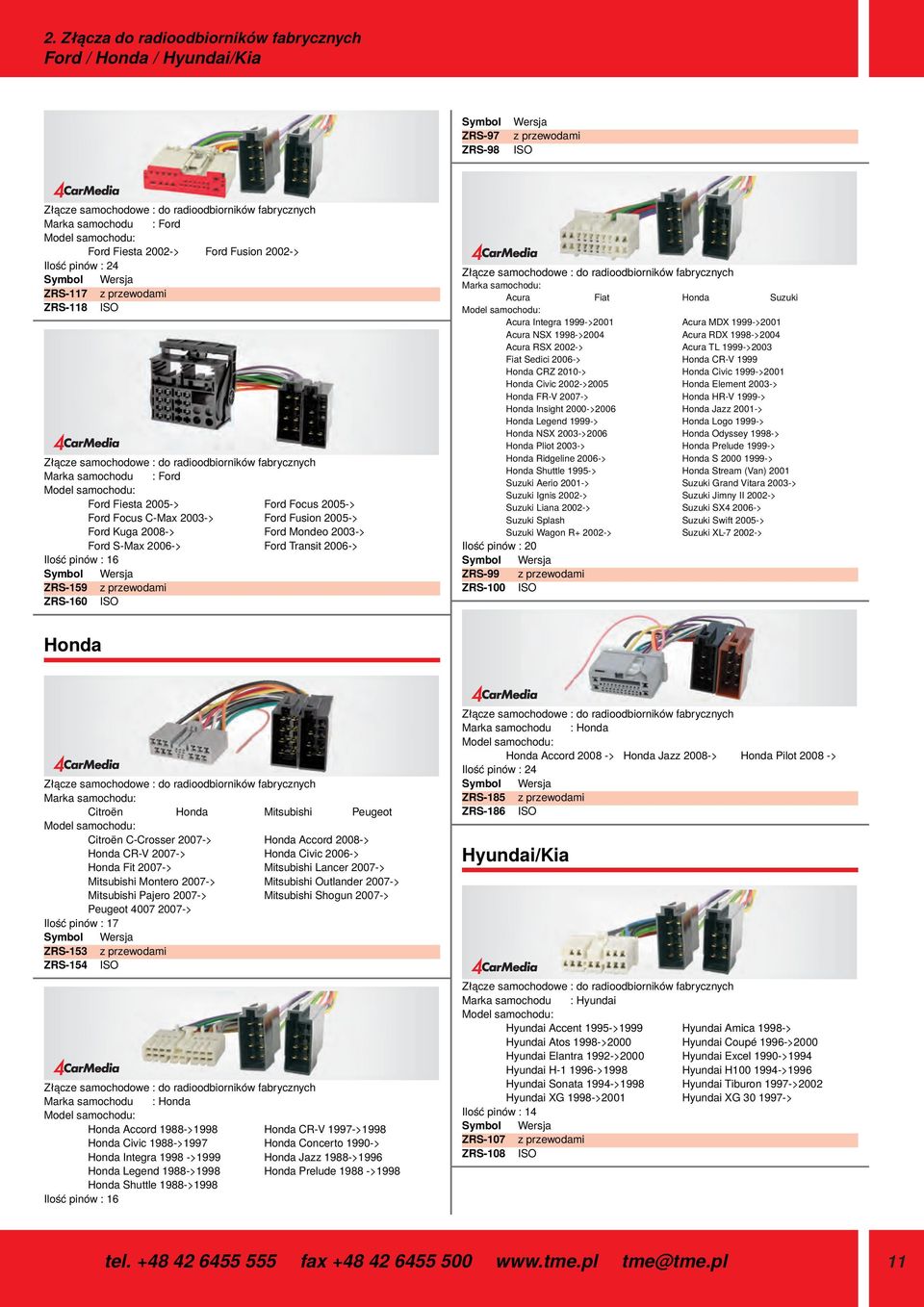 Ford Focus C-Max 2003-> Ford Fusion 2005-> Ford Kuga 2008-> Ford Mondeo 2003-> Ford S-Max 2006-> Ford Transit 2006-> Ilość pinów : 16 Symbol ZRS-159 z przewodami ZRS-160 ISO Złącze samochodowe : do