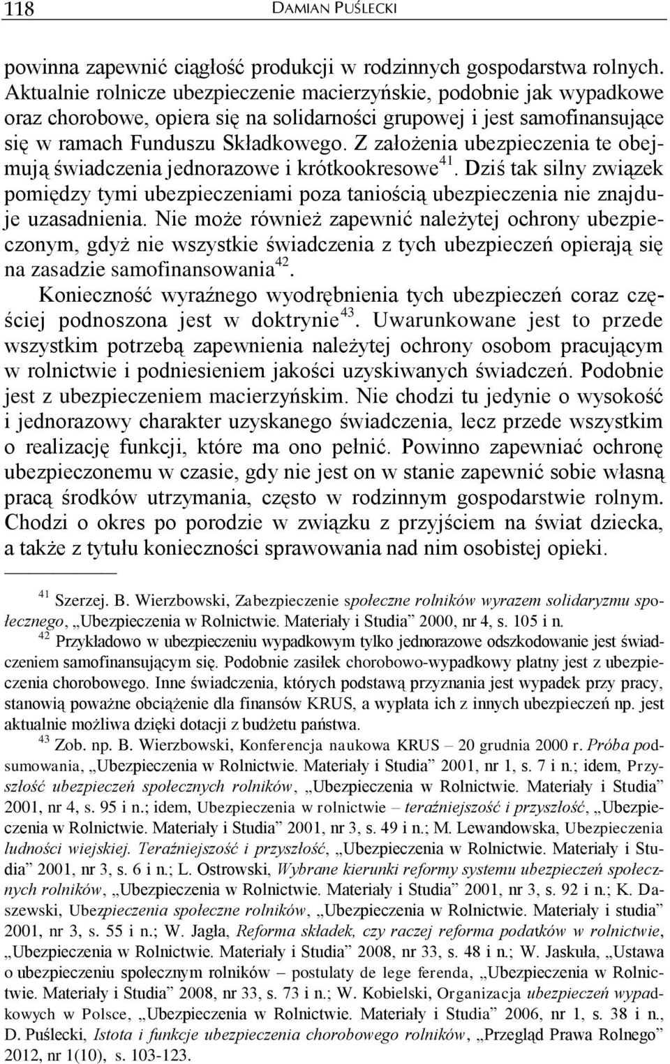 Z założenia ubezpieczenia te obejmują świadczenia jednorazowe i krótkookresowe 41. Dziś tak silny związek pomiędzy tymi ubezpieczeniami poza taniością ubezpieczenia nie znajduje uzasadnienia.