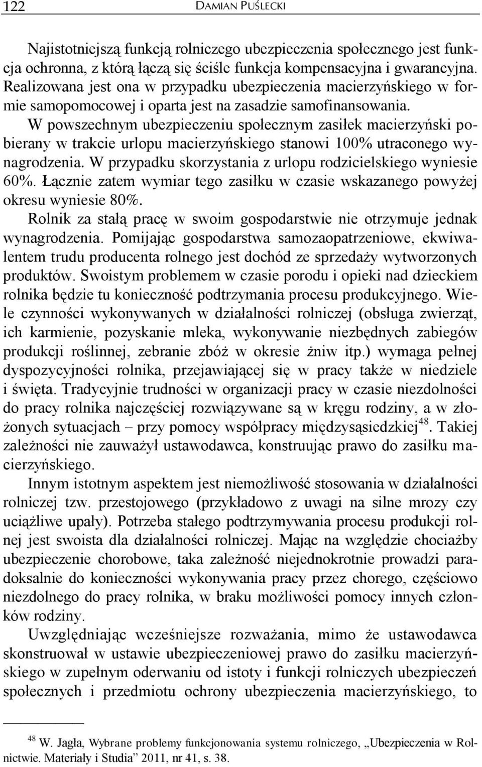 W powszechnym ubezpieczeniu społecznym zasiłek macierzyński pobierany w trakcie urlopu macierzyńskiego stanowi 100% utraconego wynagrodzenia.