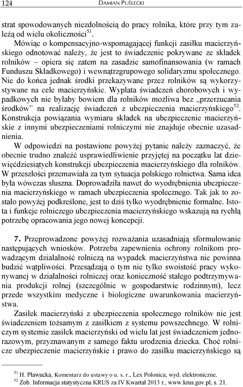 Funduszu Składkowego) i wewnątrzgrupowego solidaryzmu społecznego. Nie do końca jednak środki przekazywane przez rolników są wykorzystywane na cele macierzyńskie.