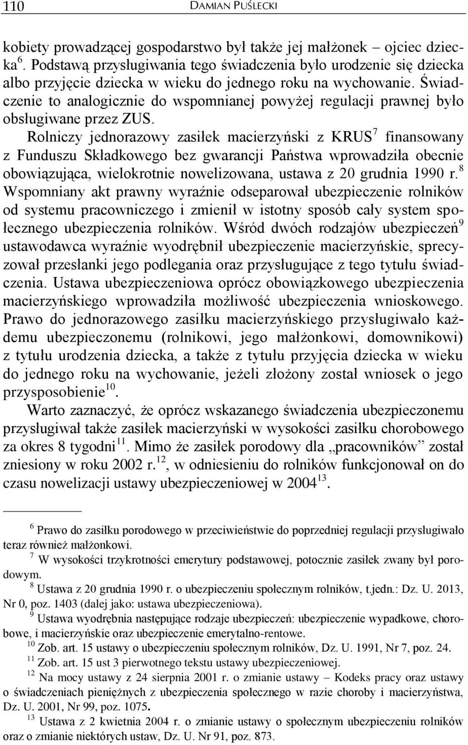 Świadczenie to analogicznie do wspomnianej powyżej regulacji prawnej było obsługiwane przez ZUS.