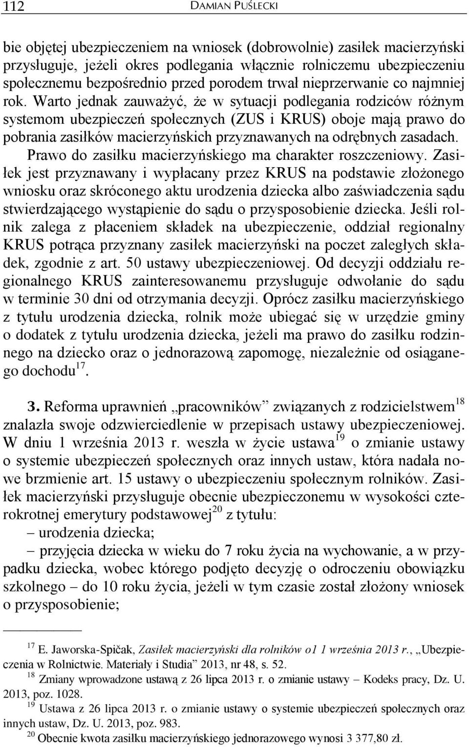 Warto jednak zauważyć, że w sytuacji podlegania rodziców różnym systemom ubezpieczeń społecznych (ZUS i KRUS) oboje mają prawo do pobrania zasiłków macierzyńskich przyznawanych na odrębnych zasadach.