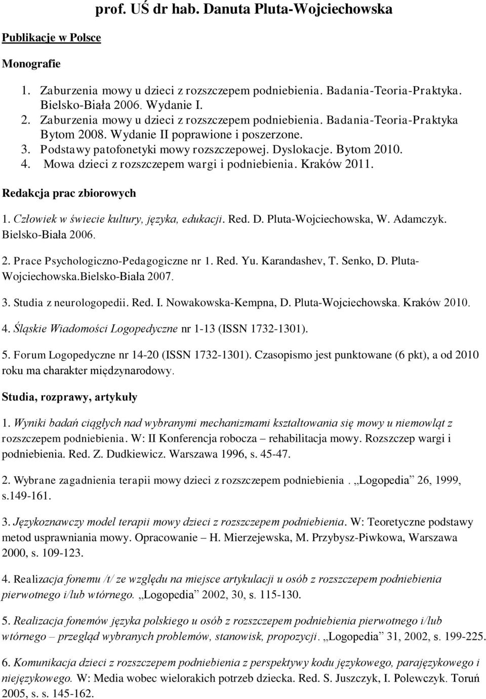 Bytom 2010. 4. Mowa dzieci z rozszczepem wargi i podniebienia. Kraków 2011. Redakcja prac zbiorowych 1. Człowiek w świecie kultury, języka, edukacji. Red. D. Pluta-Wojciechowska, W. Adamczyk.