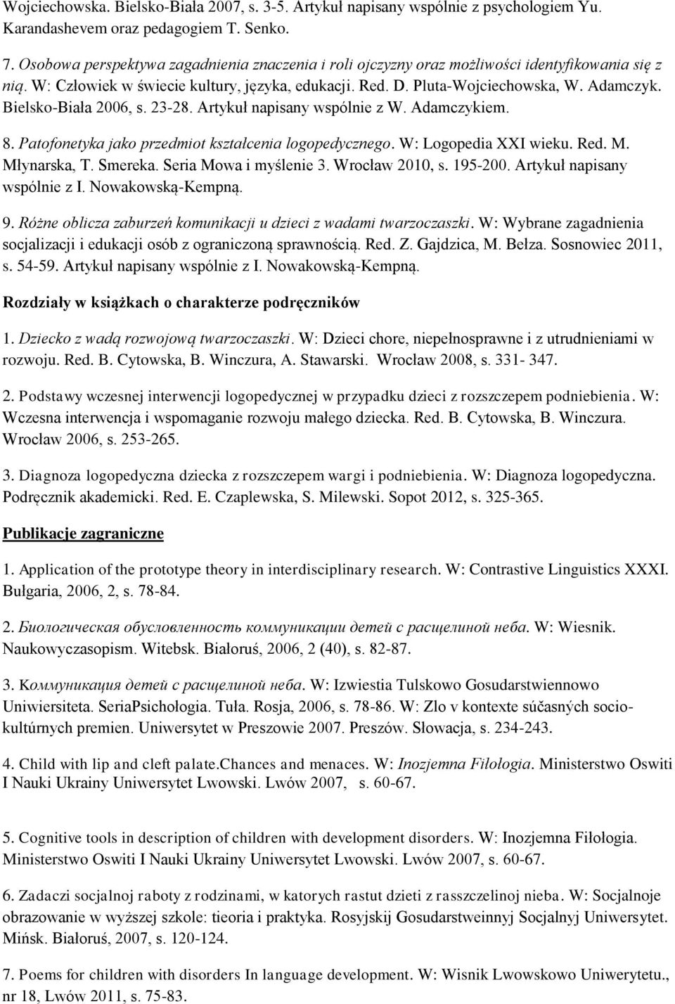 Bielsko-Biała 2006, s. 23-28. Artykuł napisany wspólnie z W. Adamczykiem. 8. Patofonetyka jako przedmiot kształcenia logopedycznego. W: Logopedia XXI wieku. Red. M. Młynarska, T. Smereka.