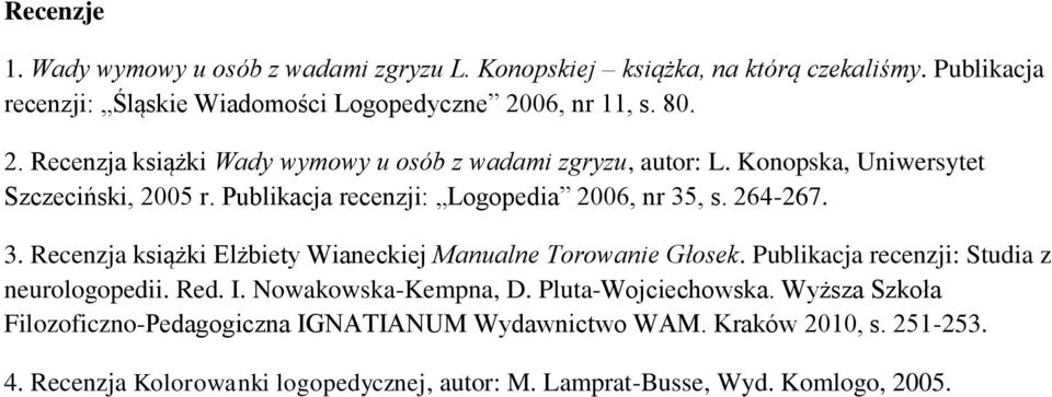 Publikacja recenzji: Logopedia 2006, nr 35, s. 264-267. 3. Recenzja książki Elżbiety Wianeckiej Manualne Torowanie Głosek. Publikacja recenzji: Studia z neurologopedii.