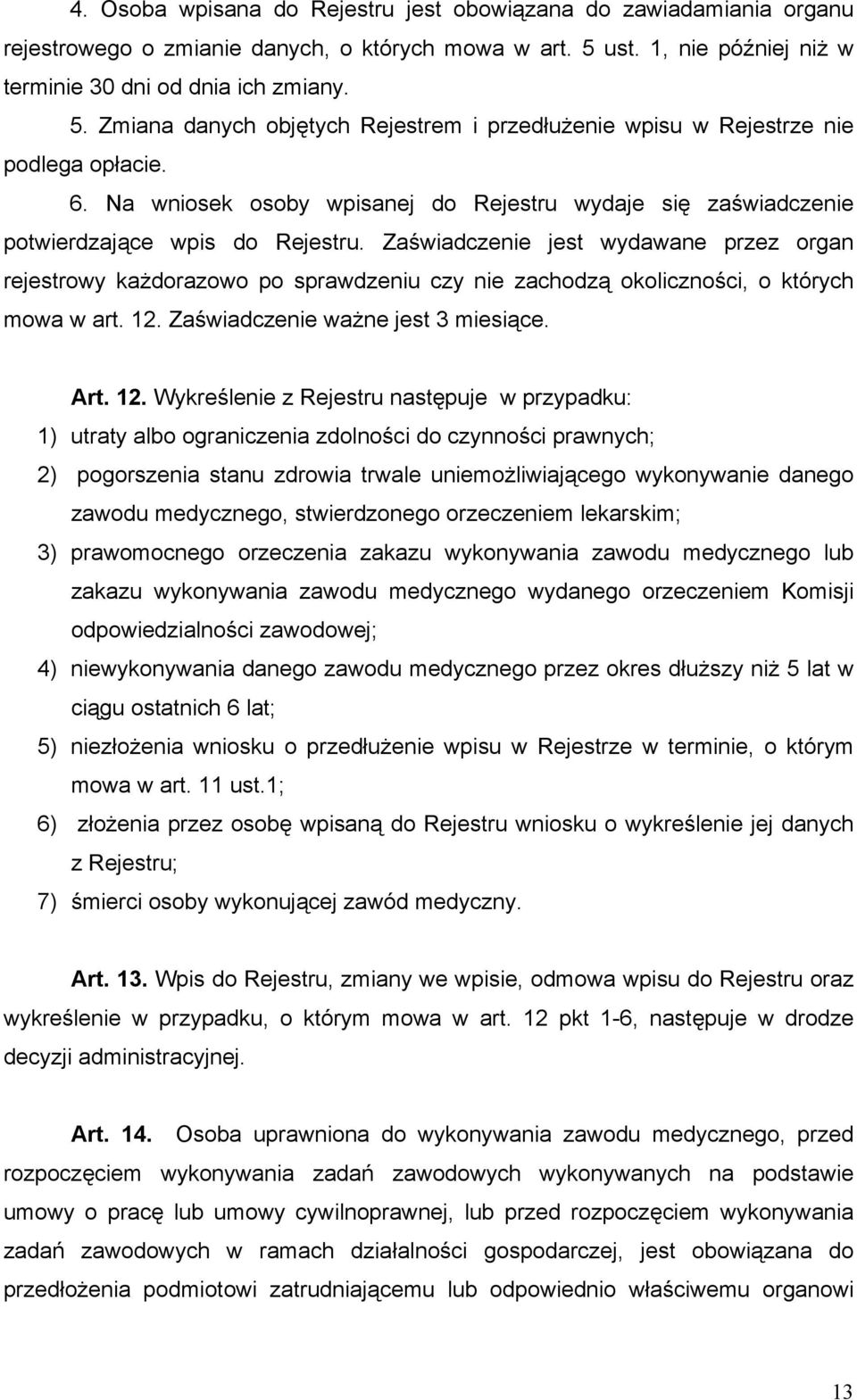 Na wniosek osoby wpisanej do Rejestru wydaje się zaświadczenie potwierdzające wpis do Rejestru.