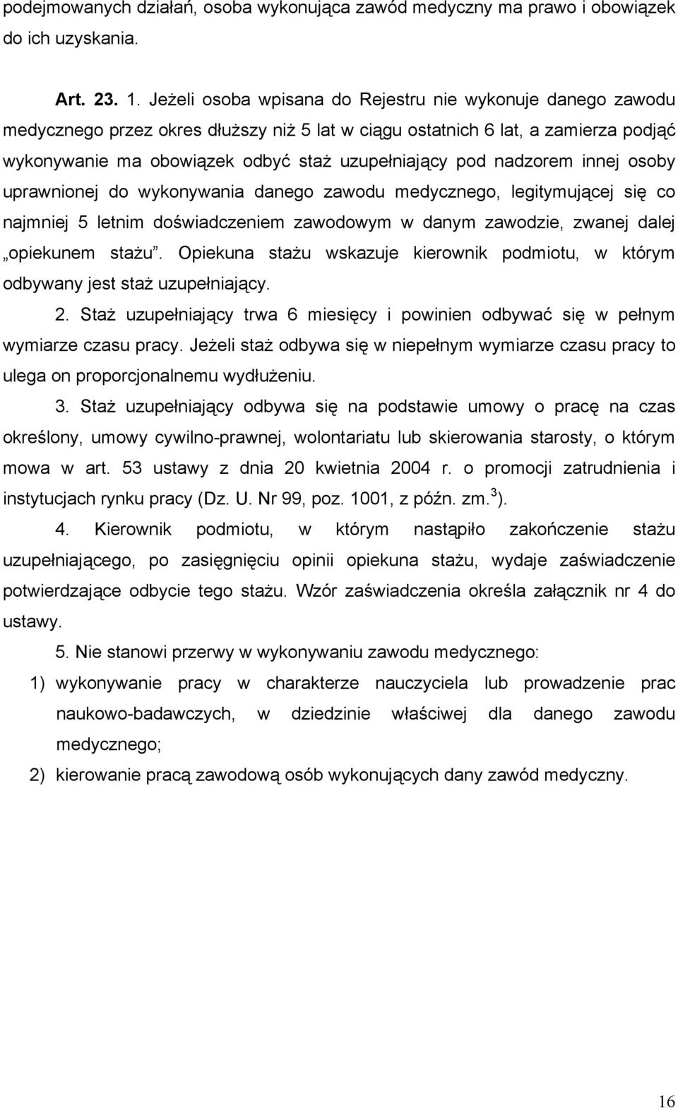 nadzorem innej osoby uprawnionej do wykonywania danego zawodu medycznego, legitymującej się co najmniej 5 letnim doświadczeniem zawodowym w danym zawodzie, zwanej dalej opiekunem stażu.