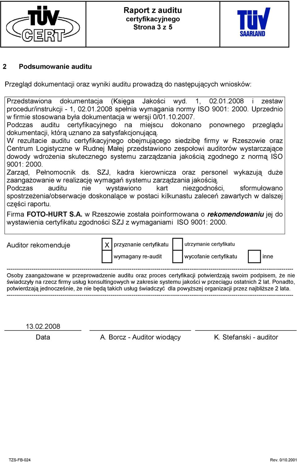 Podczas auditu na miejscu dokonano ponownego przeglądu dokumentacji, którą uznano za satysfakcjonującą.