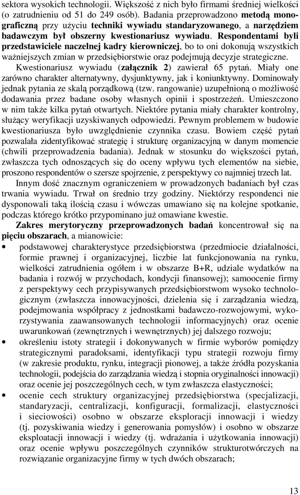 Respondentami byli przedstawiciele naczelnej kadry kierowniczej, bo to oni dokonuj wszystkich waniejszych zmian w przedsibiorstwie oraz podejmuj decyzje strategiczne.