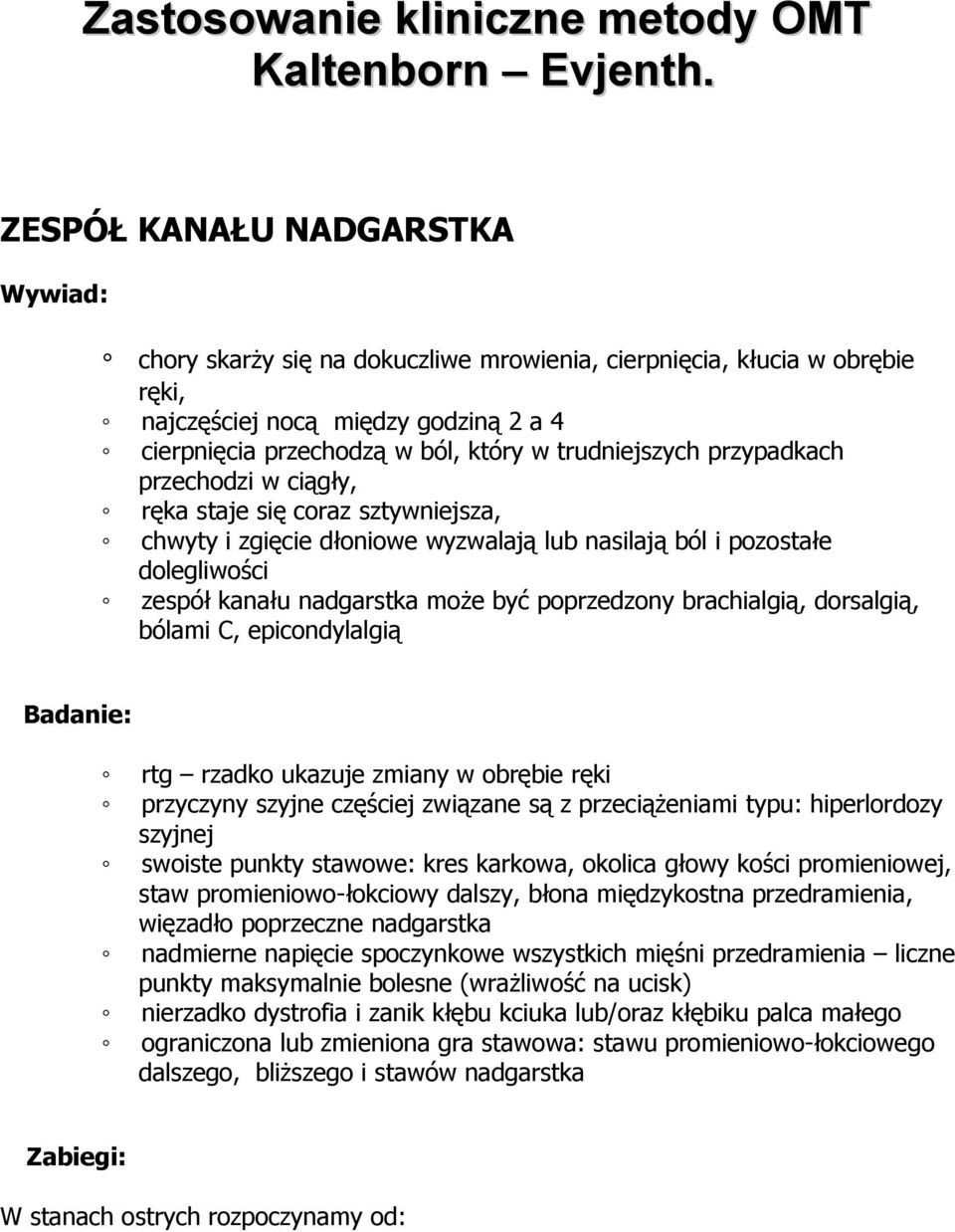 trudniejszych przypadkach przechodzi w ciągły, ręka staje się coraz sztywniejsza, chwyty i zgięcie dłoniowe wyzwalają lub nasilają ból i pozostałe dolegliwości zespół kanału nadgarstka może być