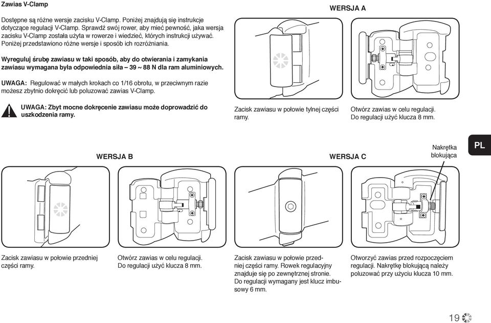 Wersja A Wyreguluj śrubę zawiasu w taki sposób, aby do otwierania i zamykania zawiasu wymagana była odpowiednia siła 39 ~ 88 N dla ram aluminiowych.