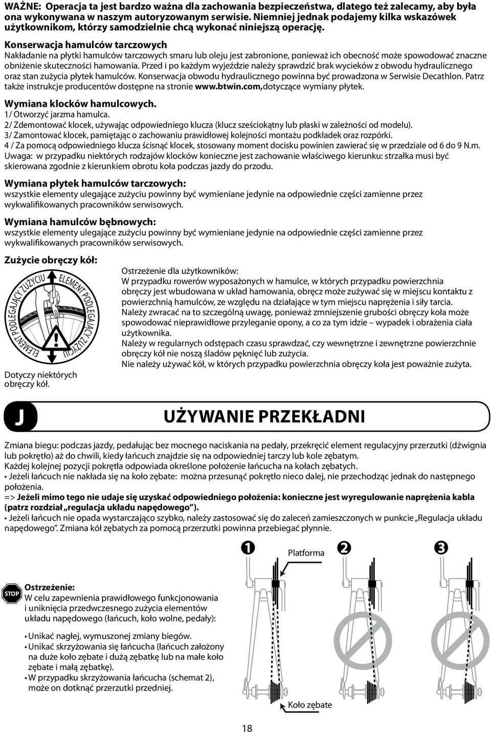 Konserwacja hamulców tarczowych Nakładanie na płytki hamulców tarczowych smaru lub oleju jest zabronione, ponieważ ich obecność może spowodować znaczne obniżenie skuteczności hamowania.