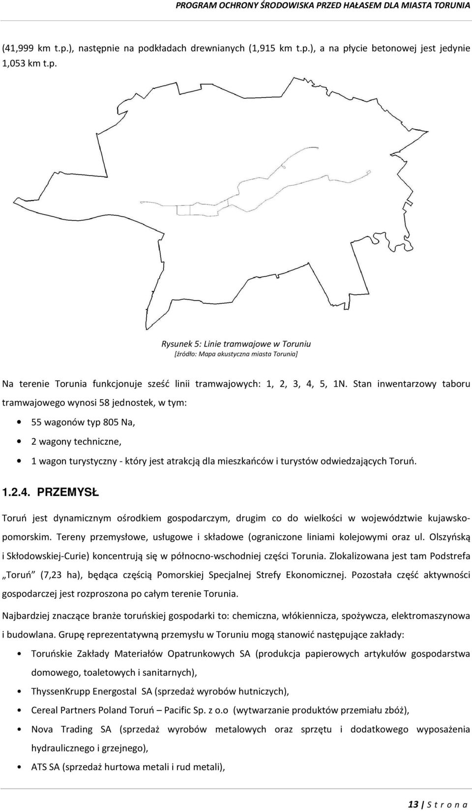 1.2.4. PRZEMYSŁ Toruń jest dynamicznym ośrodkiem gospodarczym, drugim co do wielkości w województwie kujawskopomorskim. Tereny przemysłowe, usługowe i składowe (ograniczone liniami kolejowymi oraz ul.