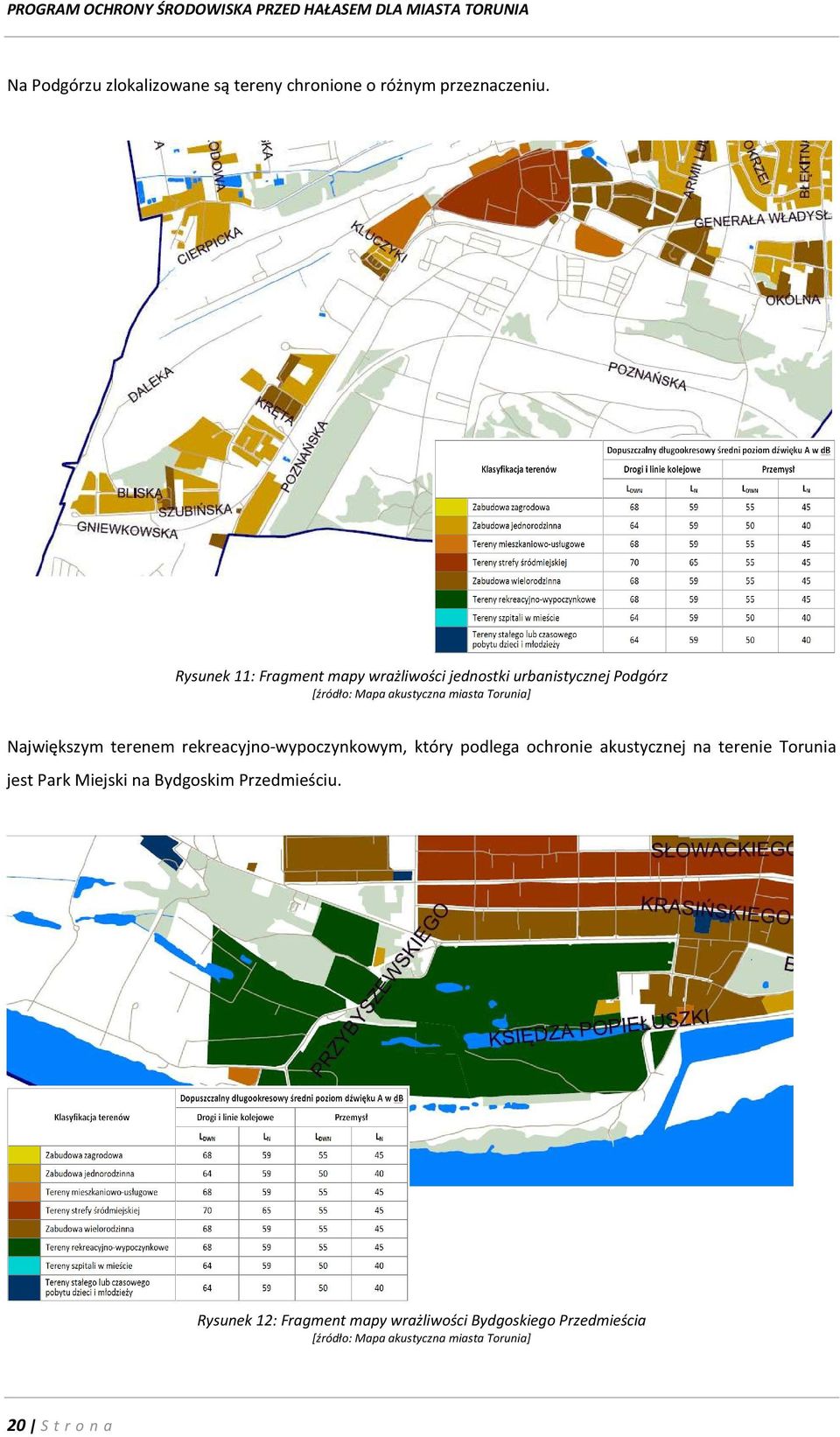 Największym terenem rekreacyjno-wypoczynkowym, który podlega ochronie akustycznej na terenie Torunia jest Park