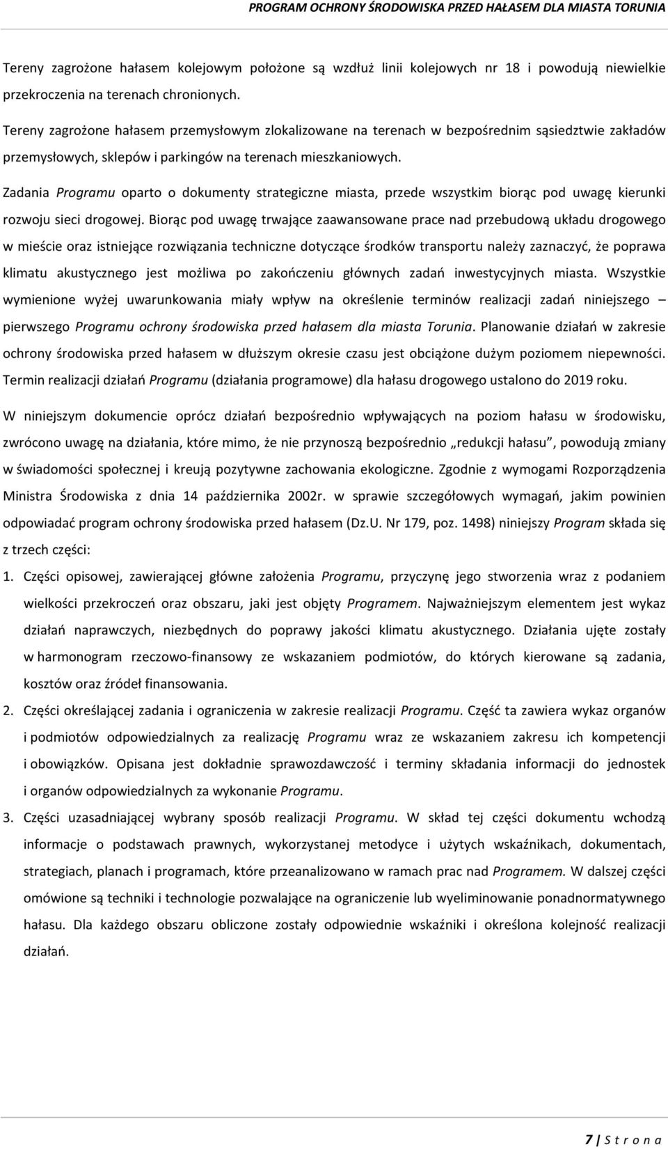 Zadania Programu oparto o dokumenty strategiczne miasta, przede wszystkim biorąc pod uwagę kierunki rozwoju sieci drogowej.