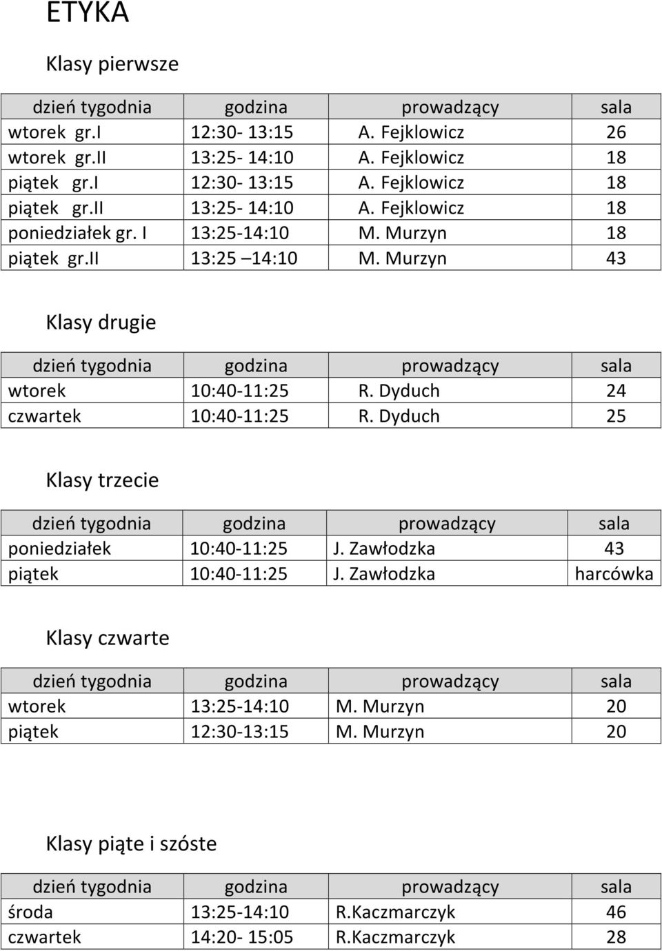 Dyduch 25 Klasy trzecie dzień tygodnia godzina prowadzący sala poniedziałek 10:40-11:25 J. Zawłodzka 43 piątek 10:40-11:25 J.