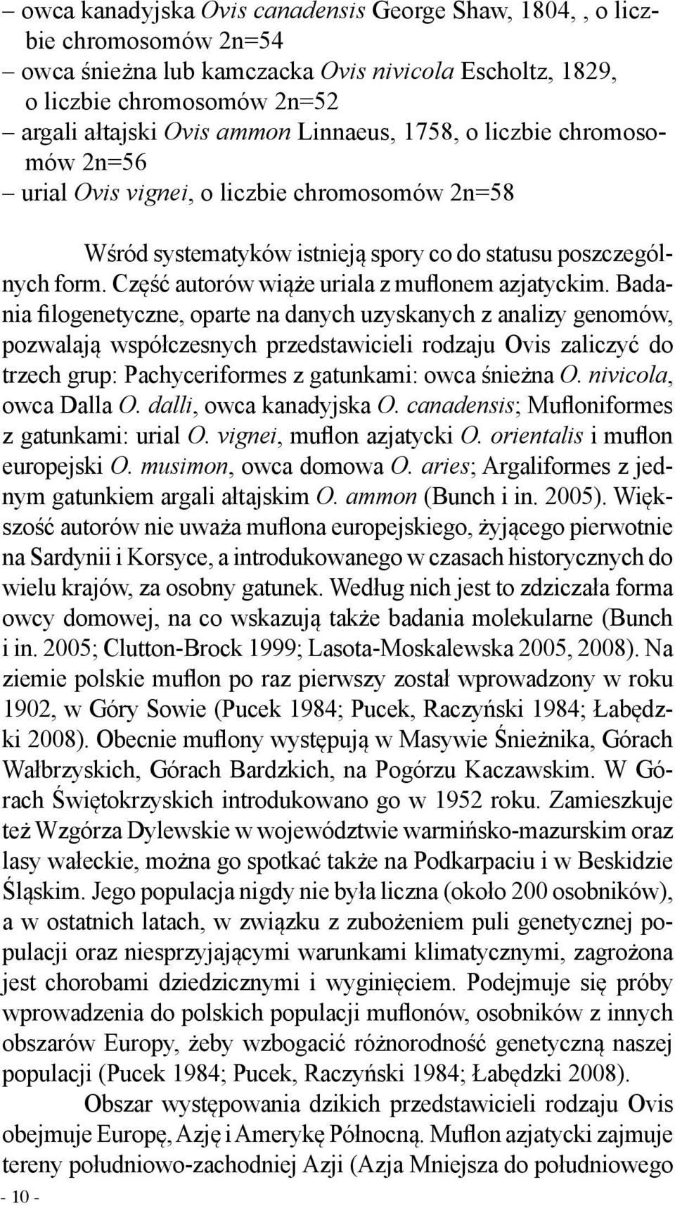 Część autorów wiąże uriala z muflonem azjatyckim.