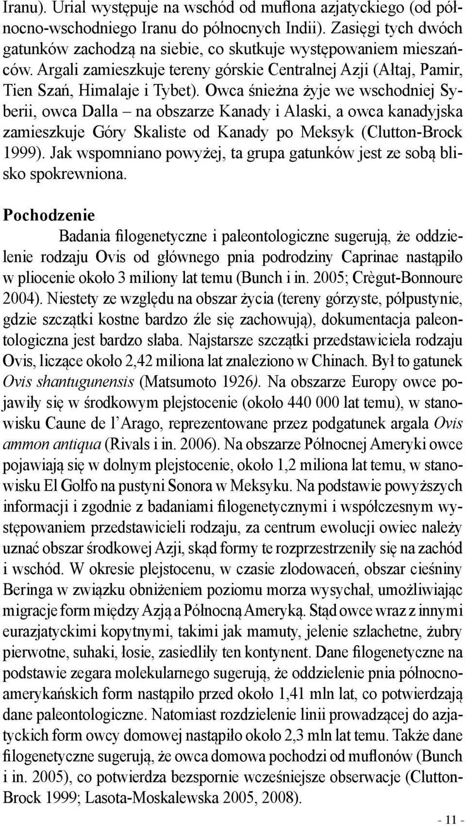 Owca śnieżna żyje we wschodniej Syberii, owca Dalla na obszarze Kanady i Alaski, a owca kanadyjska zamieszkuje Góry Skaliste od Kanady po Meksyk (Clutton-Brock 1999).