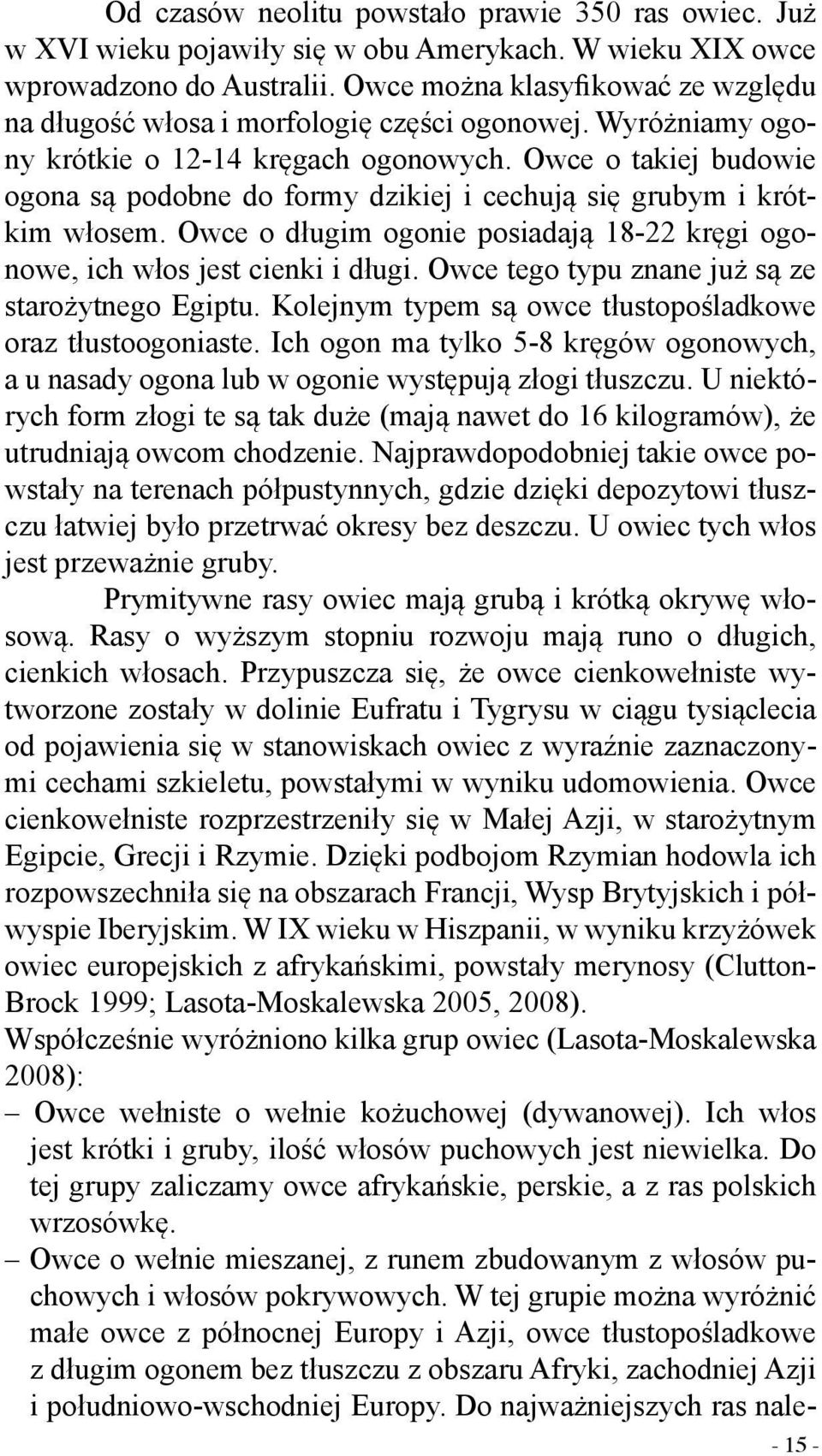 Owce o takiej budowie ogona są podobne do formy dzikiej i cechują się grubym i krótkim włosem. Owce o długim ogonie posiadają 18-22 kręgi ogonowe, ich włos jest cienki i długi.