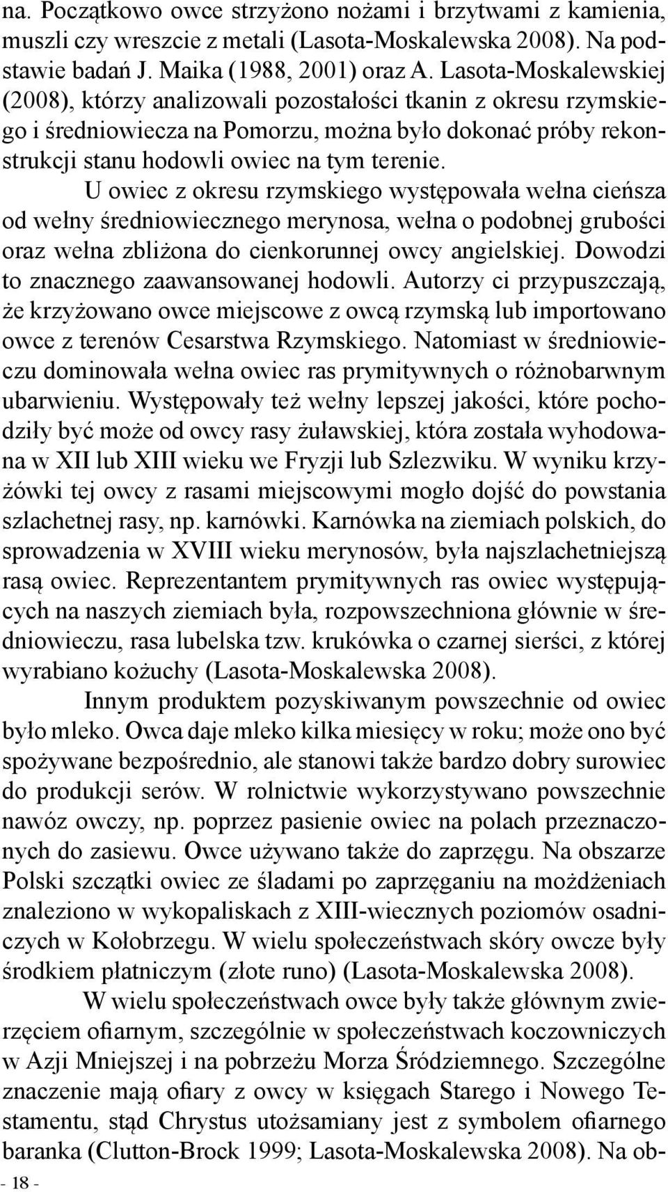 U owiec z okresu rzymskiego występowała wełna cieńsza od wełny średniowiecznego merynosa, wełna o podobnej grubości oraz wełna zbliżona do cienkorunnej owcy angielskiej.