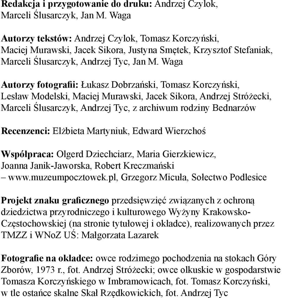 Waga Autorzy fotografii: Łukasz Dobrzański, Tomasz Korczyński, Lesław Modelski, Maciej Murawski, Jacek Sikora, Andrzej Stróżecki, Marceli Ślusarczyk, Andrzej Tyc, z archiwum rodziny Bednarzów