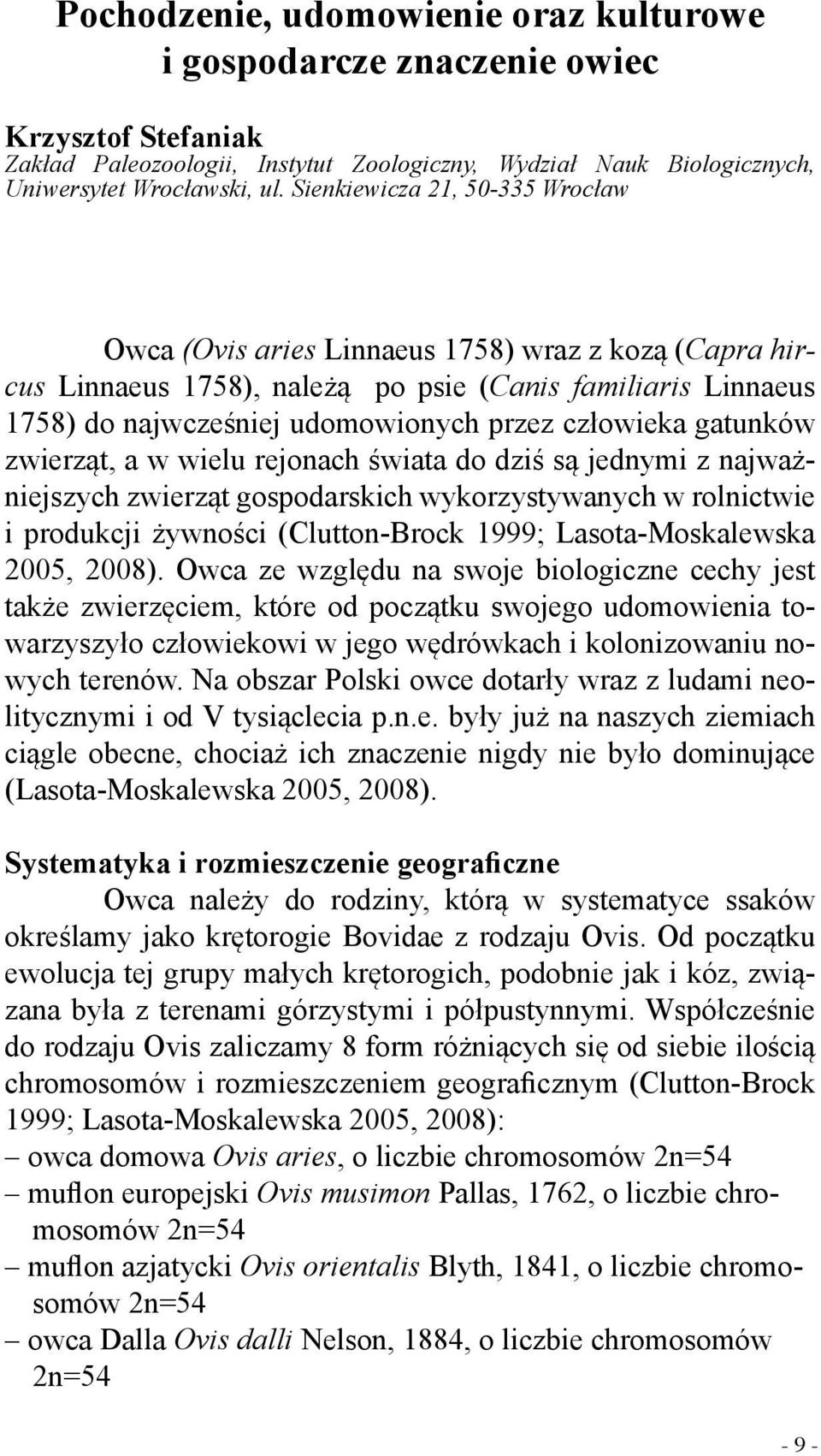 gatunków zwierząt, a w wielu rejonach świata do dziś są jednymi z najważniejszych zwierząt gospodarskich wykorzystywanych w rolnictwie i produkcji żywności (Clutton-Brock 1999; Lasota-Moskalewska