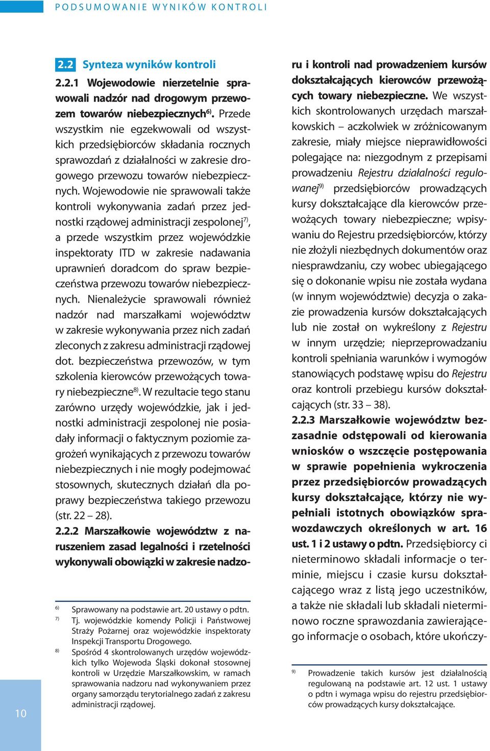 Wojewodowie nie sprawowali także kontroli wykonywania zadań przez jednostki rządowej administracji zespolonej 7), a przede wszystkim przez wojewódzkie inspektoraty ITD w zakresie nadawania uprawnień