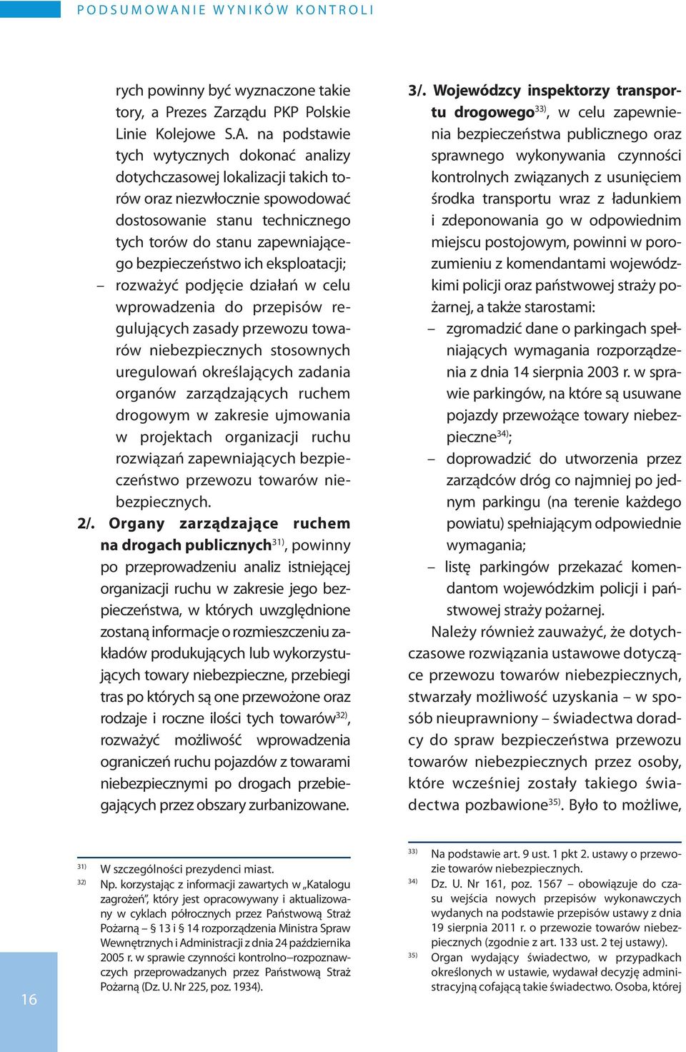 eksploatacji; rozważyć podjęcie działań w celu wprowadzenia do przepisów regulujących zasady przewozu towarów niebezpiecznych stosownych uregulowań określających zadania organów zarządzających ruchem