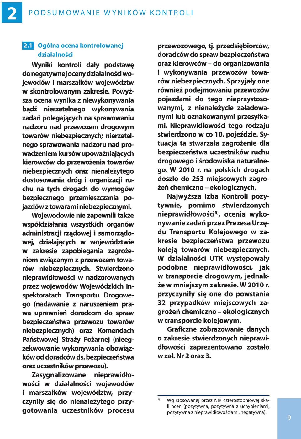 Powyższa ocena wynika z niewykonywania bądź nierzetelnego wykonywania zadań polegających na sprawowaniu nadzoru nad przewozem drogowym towarów niebezpiecznych; nierzetelnego sprawowania nadzoru nad