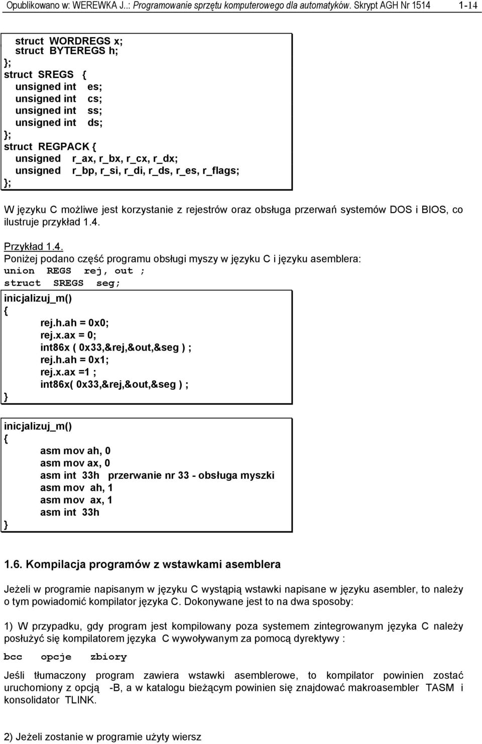 unsigned r_bp, r_si, r_di, r_ds, r_es, r_flags; ; W języku C możliwe jest korzystanie z rejestrów oraz obsługa przerwań systemów DOS i BIOS, co ilustruje przykład 1.4.