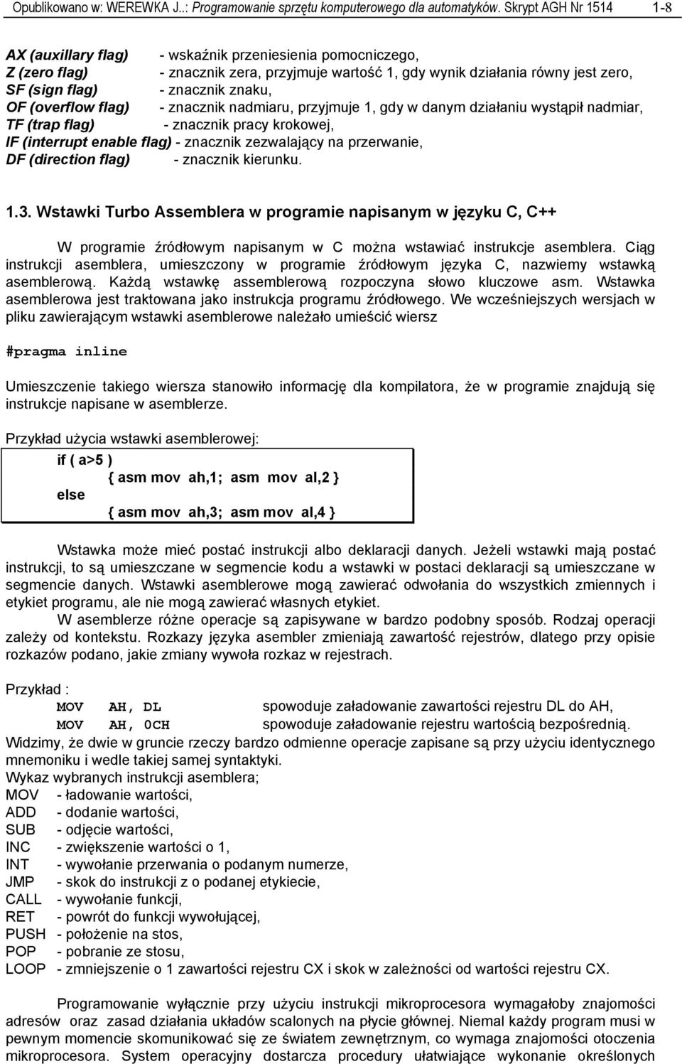 znaku, OF (overflow flag) - znacznik nadmiaru, przyjmuje 1, gdy w danym działaniu wystąpił nadmiar, TF (trap flag) - znacznik pracy krokowej, IF (interrupt enable flag) - znacznik zezwalający na