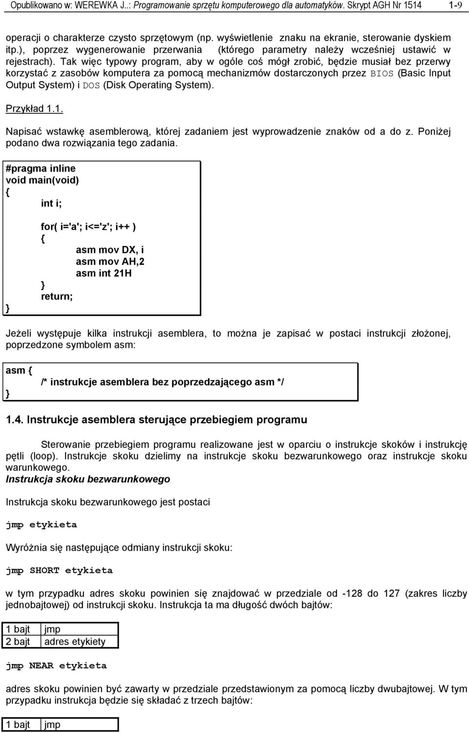 Tak więc typowy program, aby w ogóle coś mógł zrobić, będzie musiał bez przerwy korzystać z zasobów komputera za pomocą mechanizmów dostarczonych przez BIOS (Basic Input Output System) i DOS (Disk