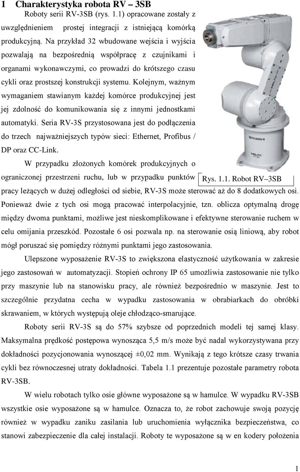 Kolejnym, ważnym wymaganiem stawianym każdej komórce produkcyjnej jest jej zdolność do komunikowania się z innymi jednostkami automatyki.