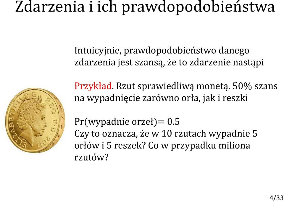 50% szans na wypadnięcie zarówno orła, jak i reszki Pr(wypadnie orzeł)= 0.