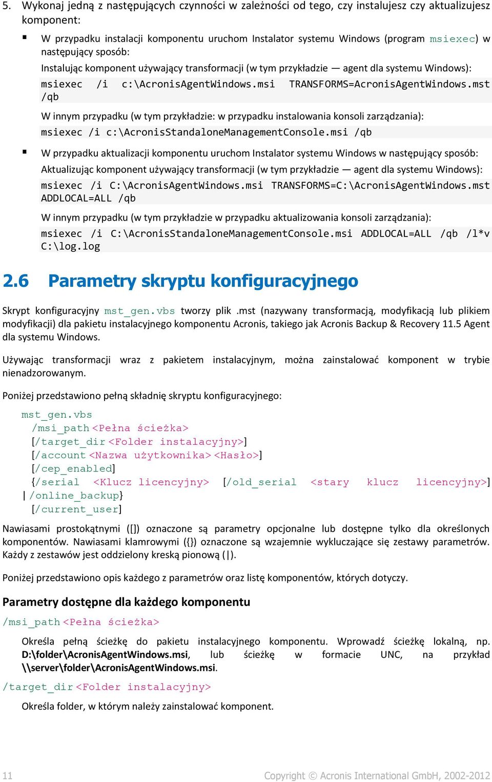 mst /qb W innym przypadku (w tym przykładzie: w przypadku instalowania konsoli zarządzania): msiexec /i c:\acronisstandalonemanagementconsole.