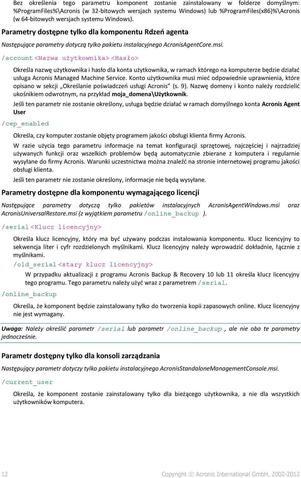 /account <Nazwa użytkownika> <Hasło> Określa nazwę użytkownika i hasło dla konta użytkownika, w ramach którego na komputerze będzie działać usługa Acronis Managed Machine Service.