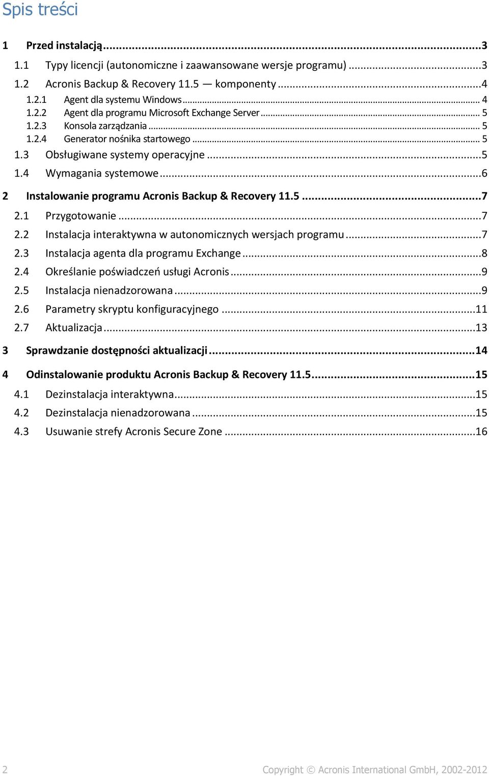 1 Przygotowanie... 7 2.2 Instalacja interaktywna w autonomicznych wersjach programu... 7 2.3 Instalacja agenta dla programu Exchange... 8 2.4 Określanie poświadczeń usługi Acronis... 9 2.