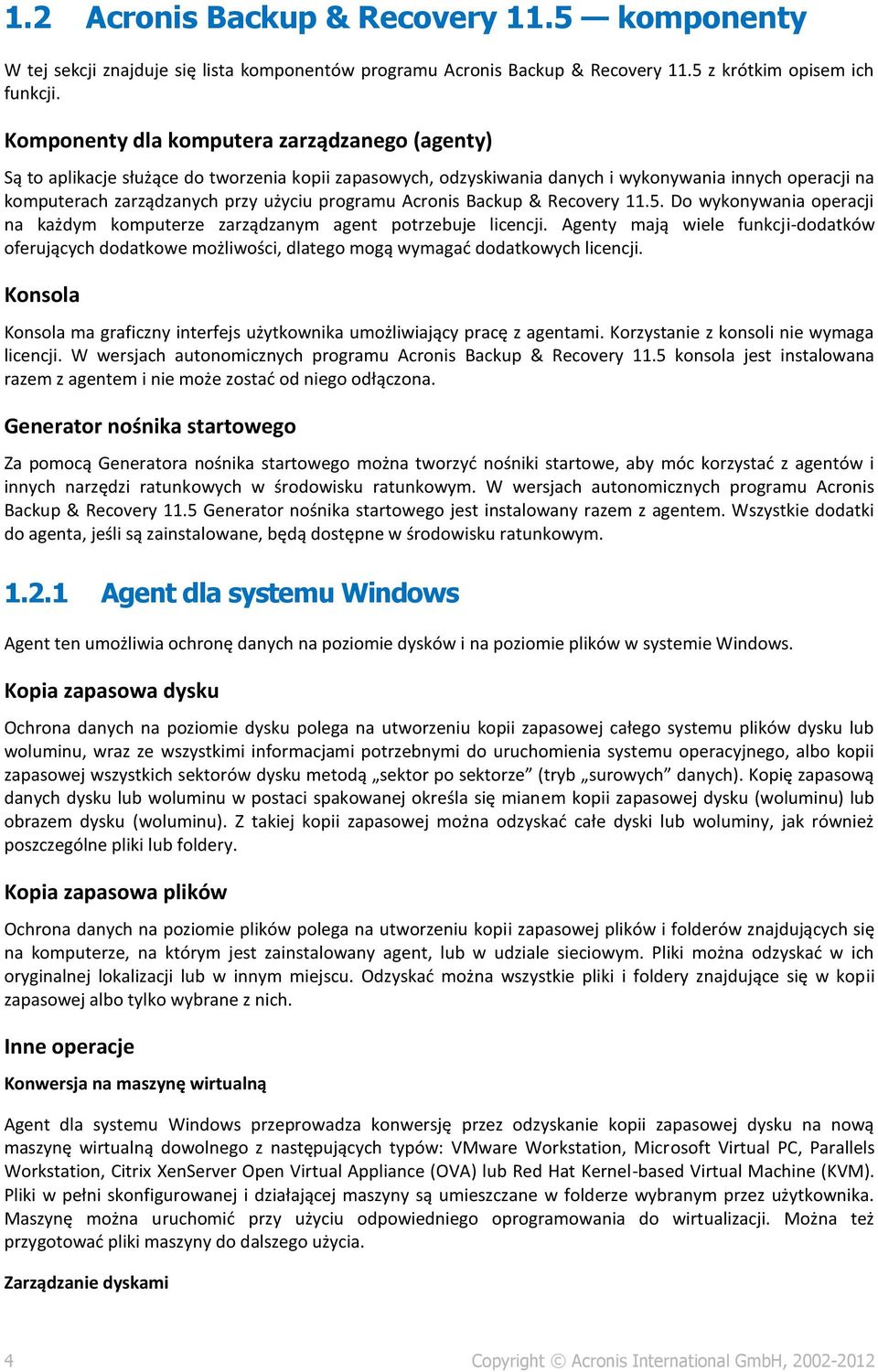 programu Acronis Backup & Recovery 11.5. Do wykonywania operacji na każdym komputerze zarządzanym agent potrzebuje licencji.