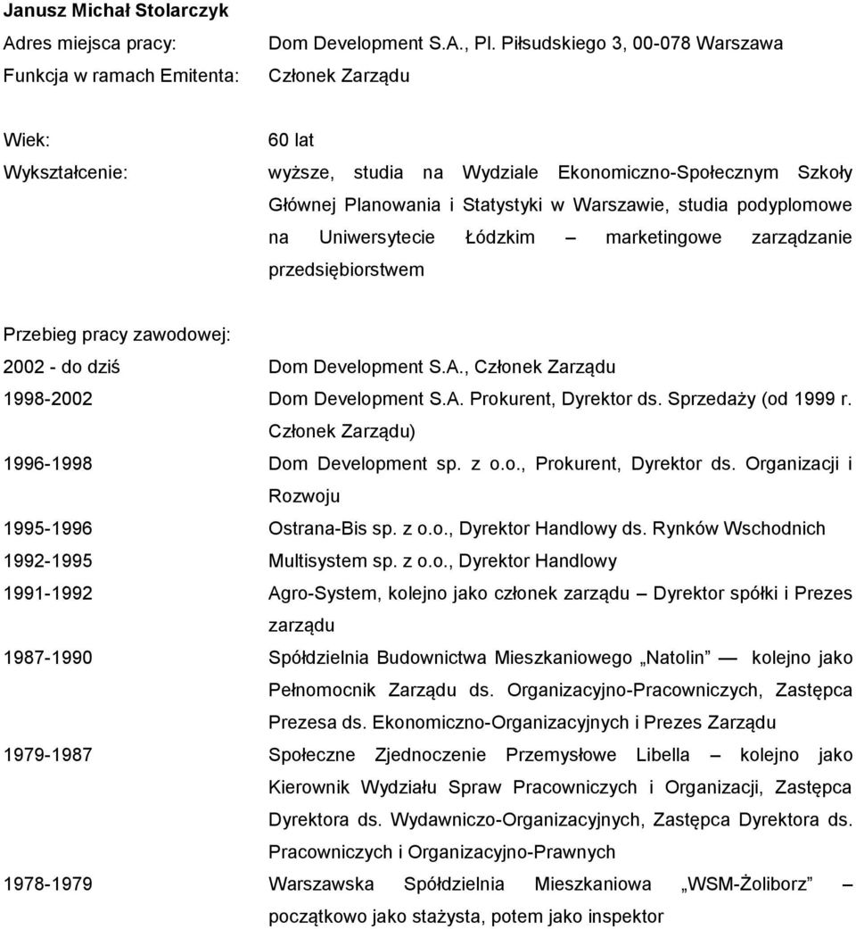 Łódzkim marketingowe zarządzanie przedsiębiorstwem 2002 - do dziś Dom Development S.A., Członek Zarządu 1998-2002 Dom Development S.A. Prokurent, Dyrektor ds. Sprzedaży (od 1999 r.