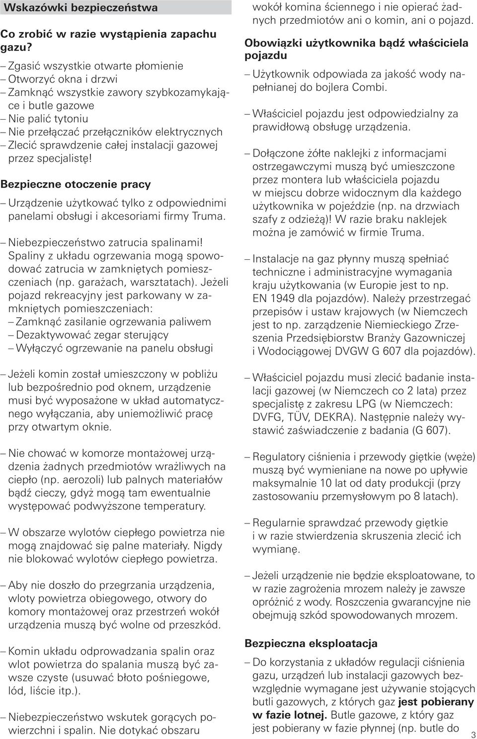 instalacji gazowej przez specjalistę! Bezpieczne otoczenie pracy Urządzenie użytkować tylko z odpowiednimi panelami obsługi i akcesoriami firmy Truma. Niebezpieczeństwo zatrucia spalinami!