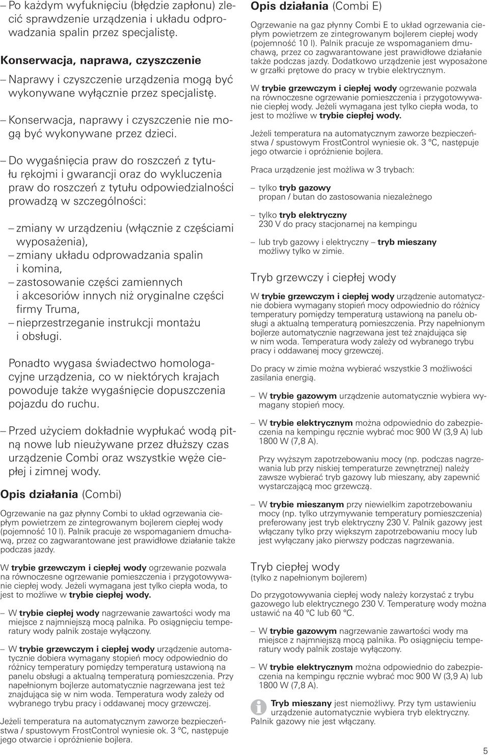 Do wygaśnięcia praw do roszczeń z tytułu rękojmi i gwarancji oraz do wykluczenia praw do roszczeń z tytułu odpowiedzialności prowadzą w szczególności: zmiany w urządzeniu (włącznie z częściami
